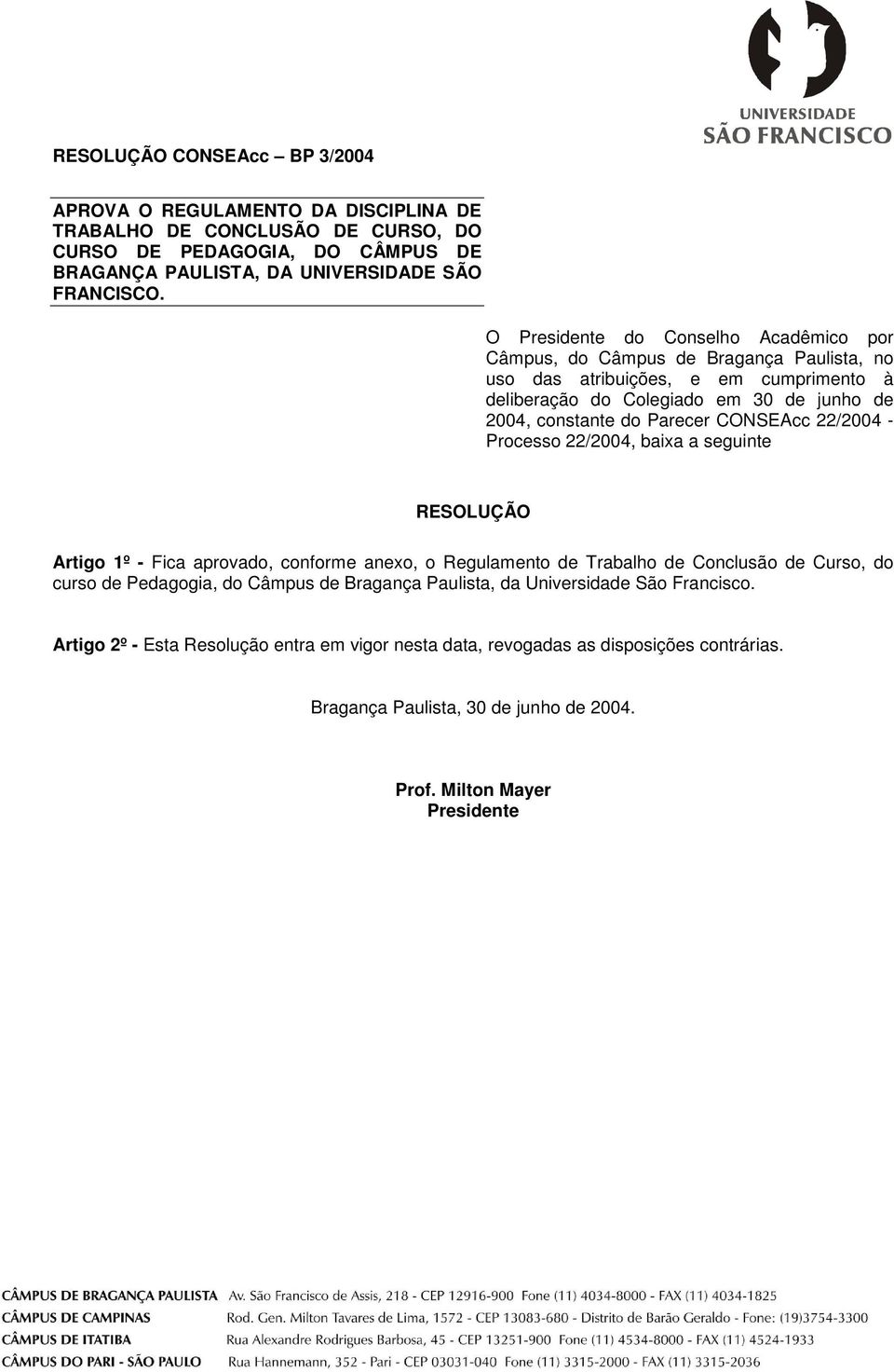 CONSEAcc 22/2004 - Processo 22/2004, baixa a seguinte RESOLUÇÃO Artigo 1º - Fica aprovado, conforme anexo, o Regulamento de Trabalho de Conclusão de Curso, do curso de Pedagogia, do Câmpus de