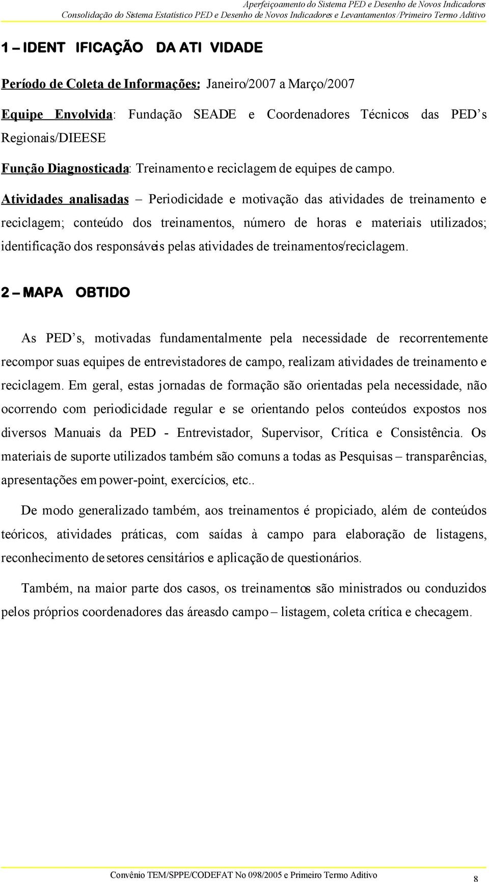 Atividades analisadas Periodicidade e motivação das atividades de treinamento e reciclagem; conteúdo dos treinamentos, número de horas e materiais utilizados; identificação dos responsáveis pelas