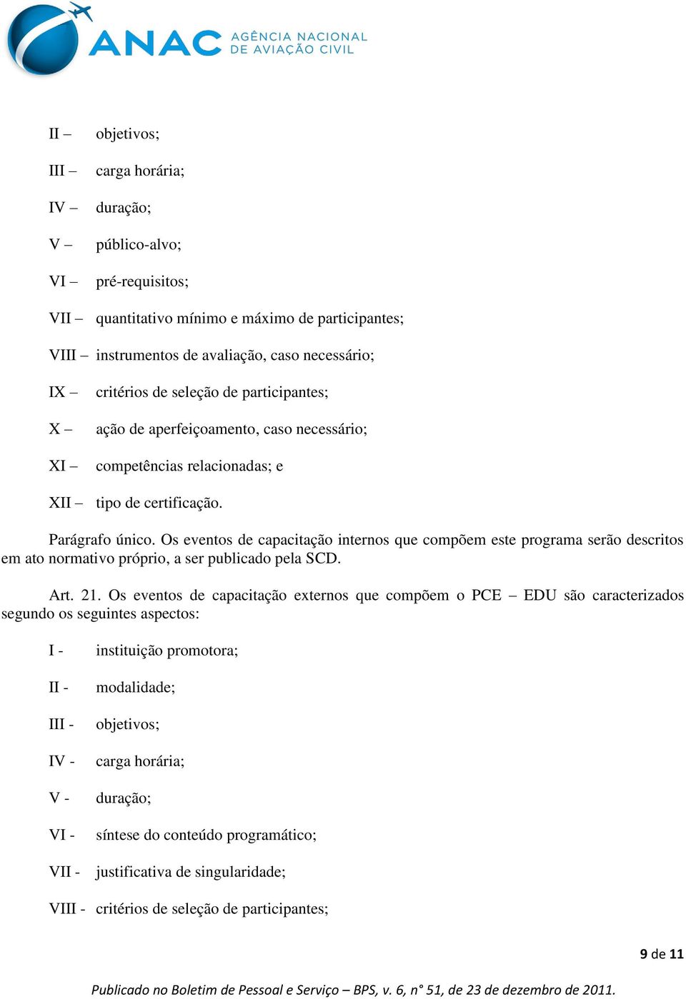 Os eventos de capacitação internos que compõem este programa serão descritos em ato normativo próprio, a ser publicado pela SCD. Art. 21.