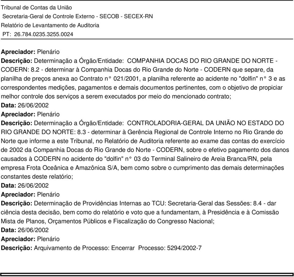 medições, pagamentos e demais documentos pertinentes, com o objetivo de propiciar melhor controle dos serviços a serem executados por meio do mencionado contrato; Data: 26/06/2002 Apreciador: