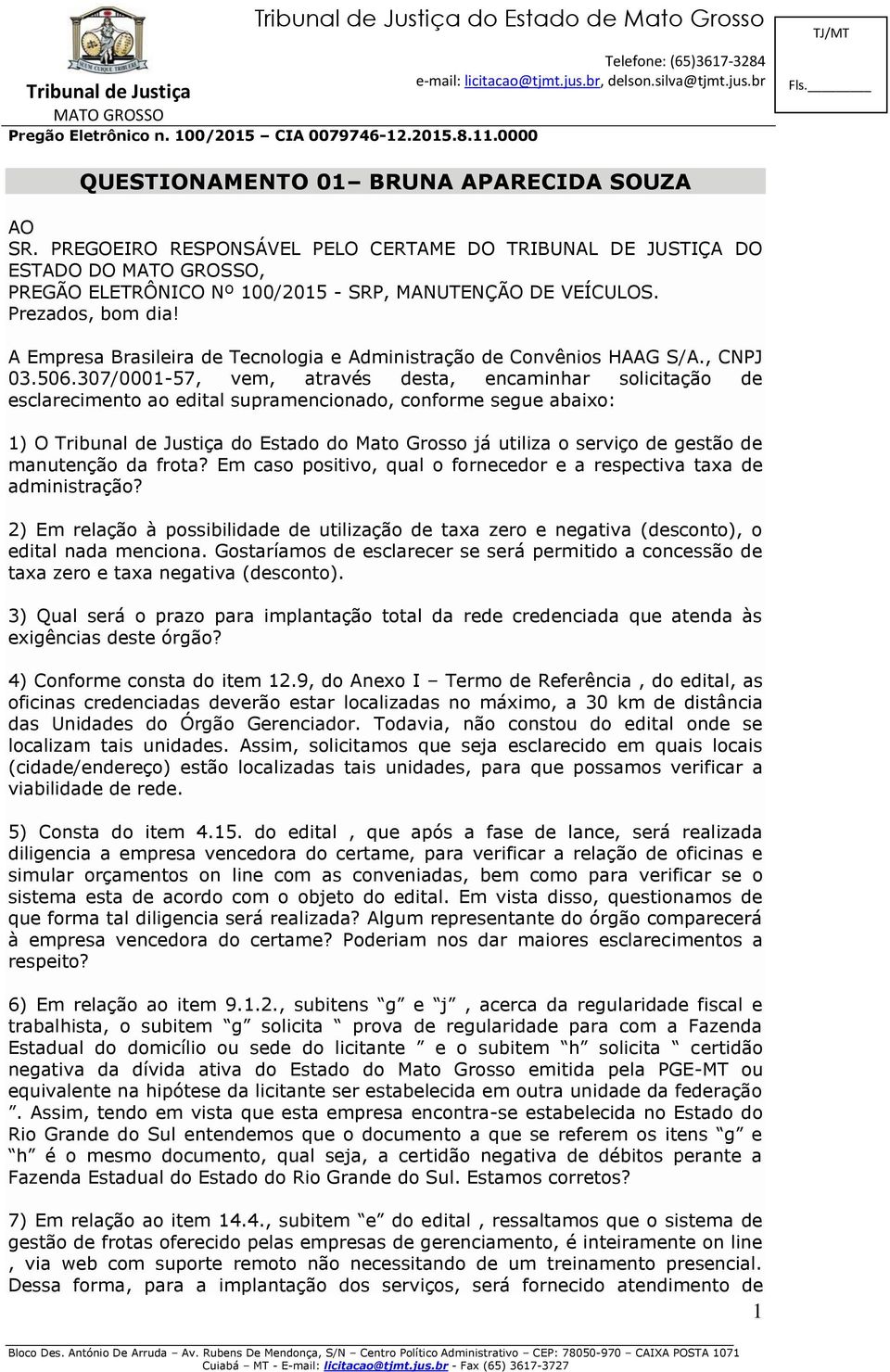 307/0001-57, vem, através desta, encaminhar solicitação de esclarecimento ao edital supramencionado, conforme segue abaixo: 1) O Tribunal de Justiça do Estado do Mato Grosso já utiliza o serviço de