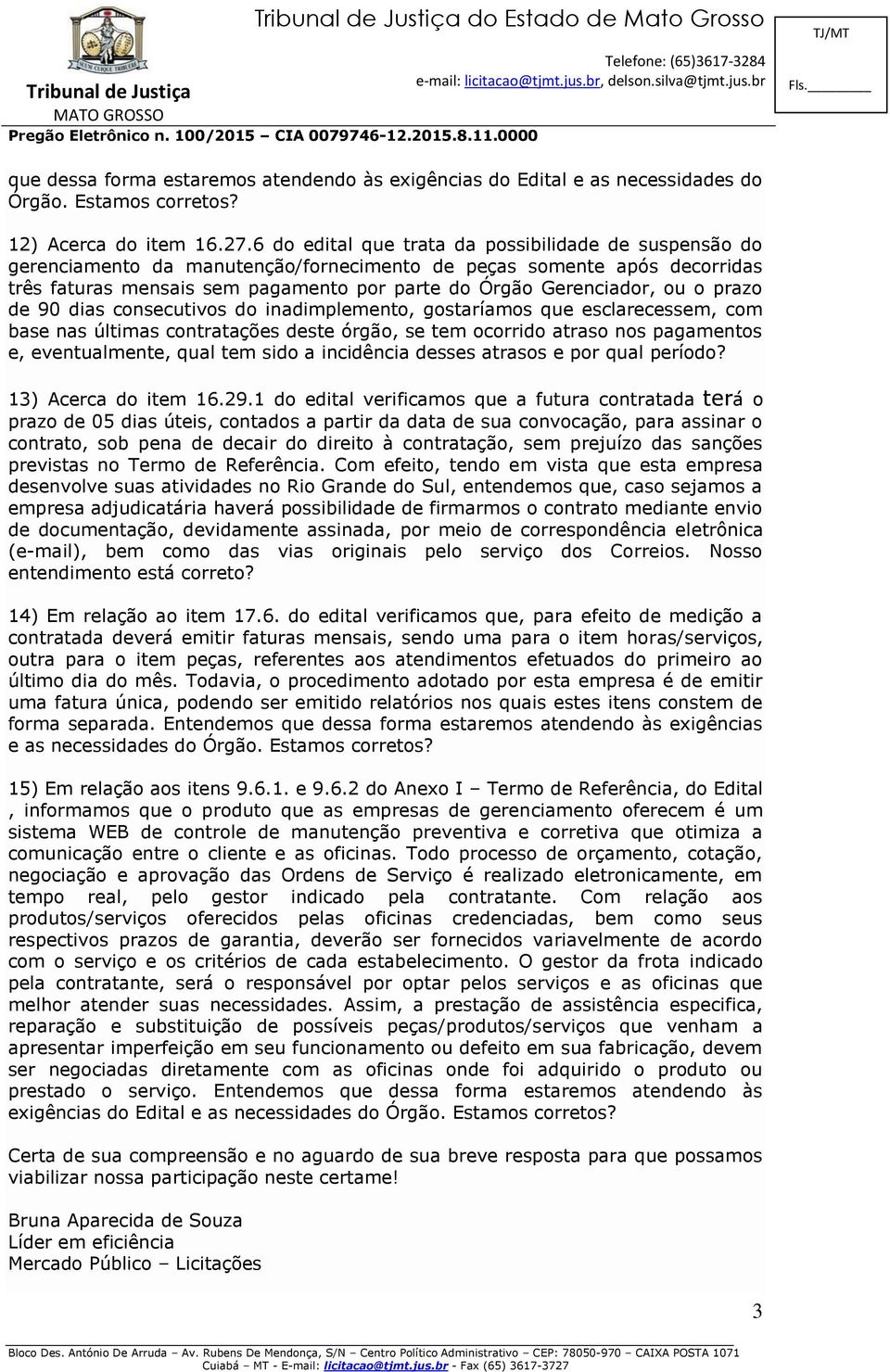 o prazo de 90 dias consecutivos do inadimplemento, gostaríamos que esclarecessem, com base nas últimas contratações deste órgão, se tem ocorrido atraso nos pagamentos e, eventualmente, qual tem sido