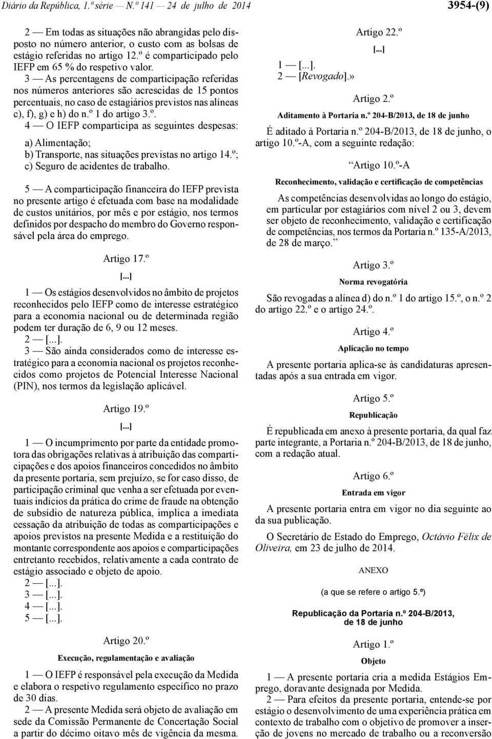 3 As percentagens de comparticipação referidas nos números anteriores são acrescidas de 15 pontos percentuais, no caso de estagiários previstos nas alíneas c), f), g) e h) do n.º 