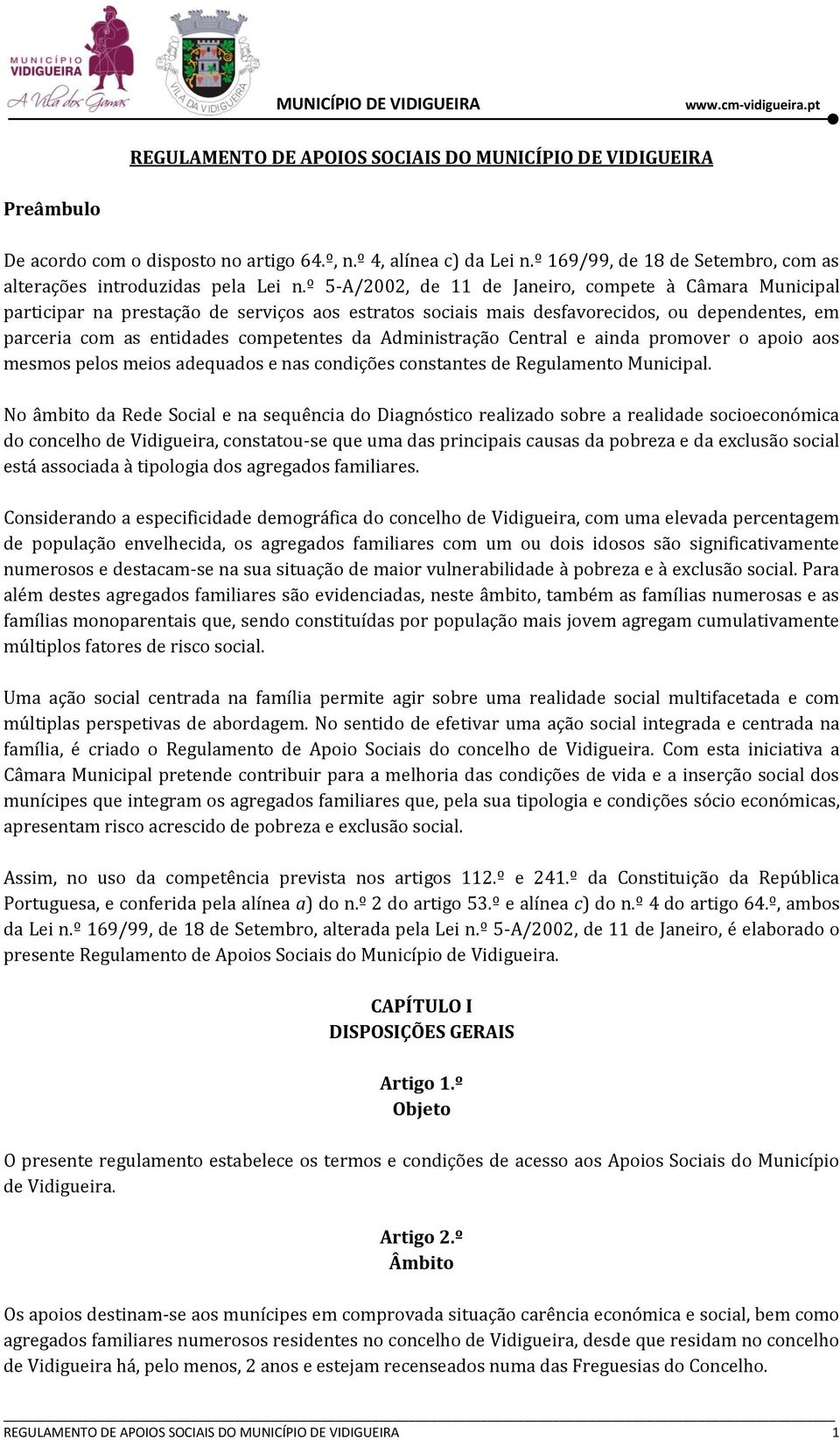 º 5-A/2002, de 11 de Janeiro, compete à Câmara Municipal participar na prestação de serviços aos estratos sociais mais desfavorecidos, ou dependentes, em parceria com as entidades competentes da