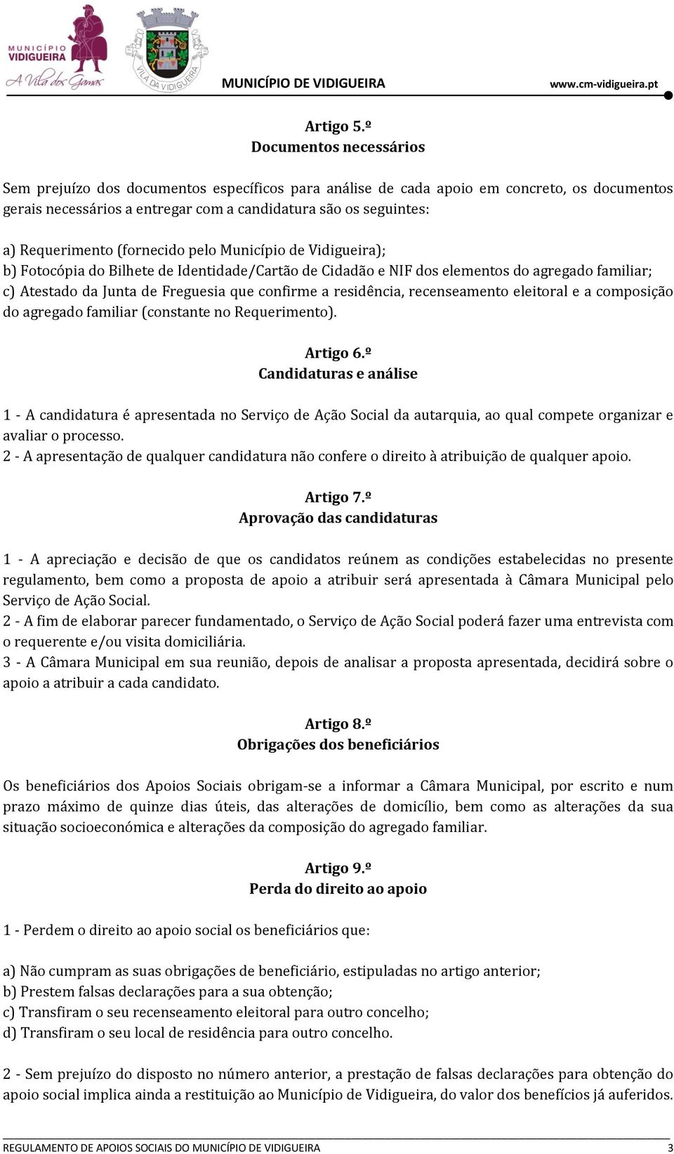 Requerimento (fornecido pelo Município de Vidigueira); b) Fotocópia do Bilhete de Identidade/Cartão de Cidadão e NIF dos elementos do agregado familiar; c) Atestado da Junta de Freguesia que confirme