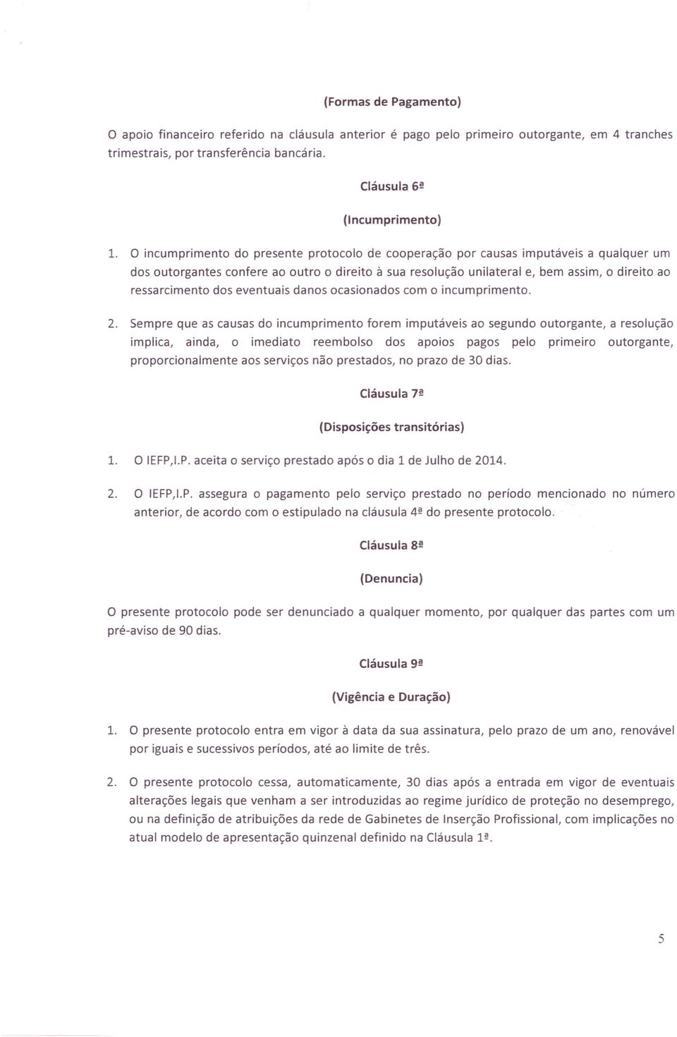 dos eventuais danos ocasionados com o incumprimento. 2.