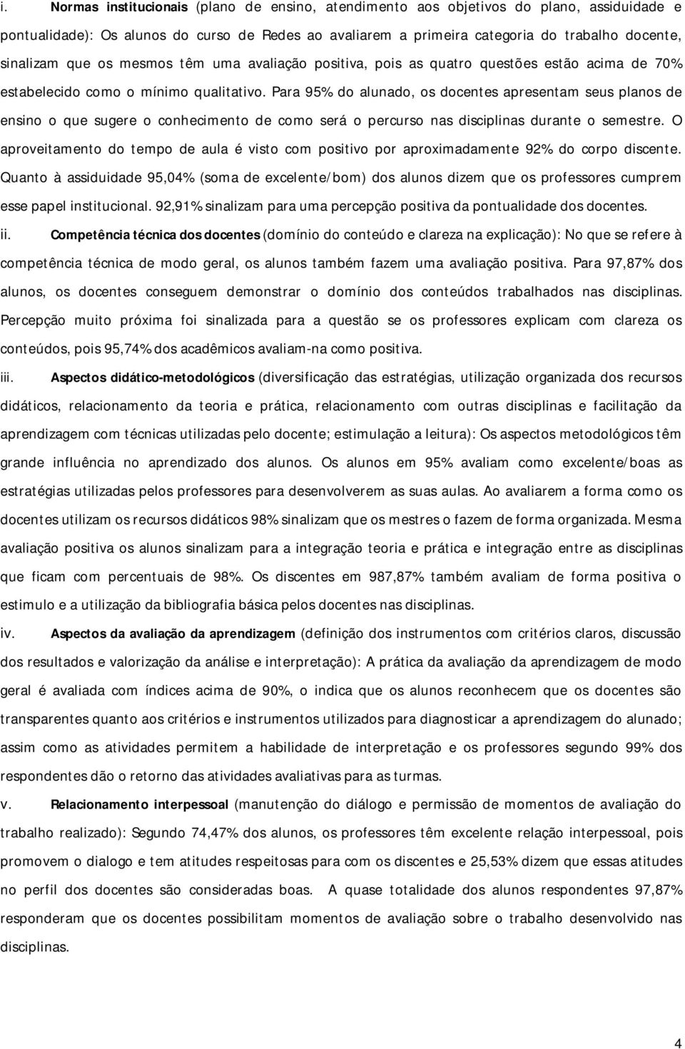 Para 95% do alunado, os docentes apresentam seus planos de ensino o que sugere o conhecimento de como será o percurso nas disciplinas durante o semestre.