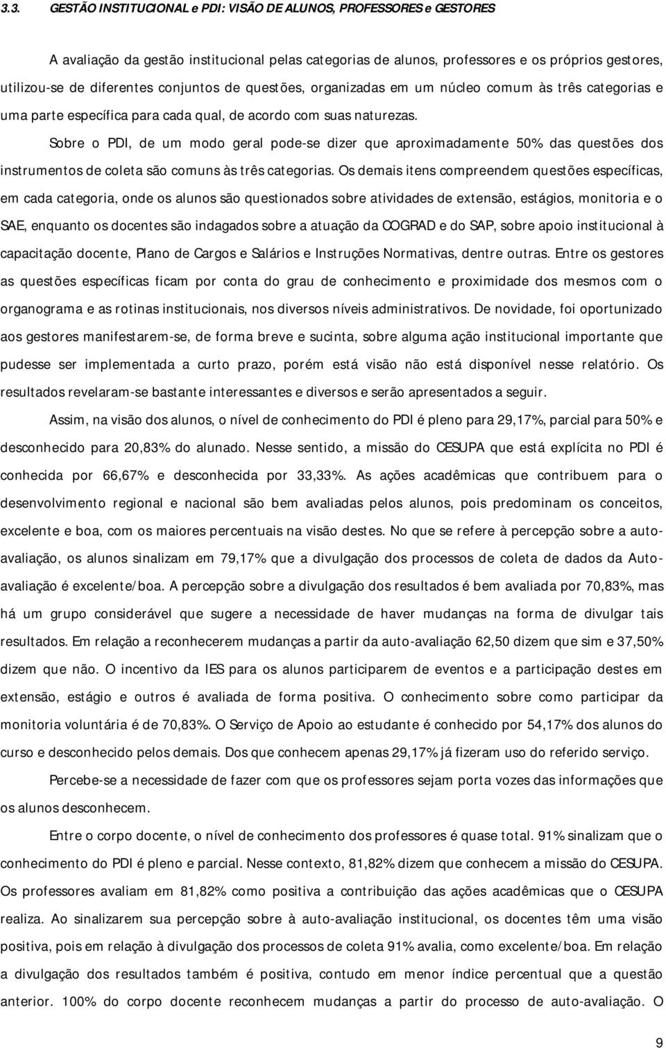 Sobre o PDI, de um modo geral pode-se dizer que aproximadamente 50% das questões dos instrumentos de coleta são comuns às três categorias.