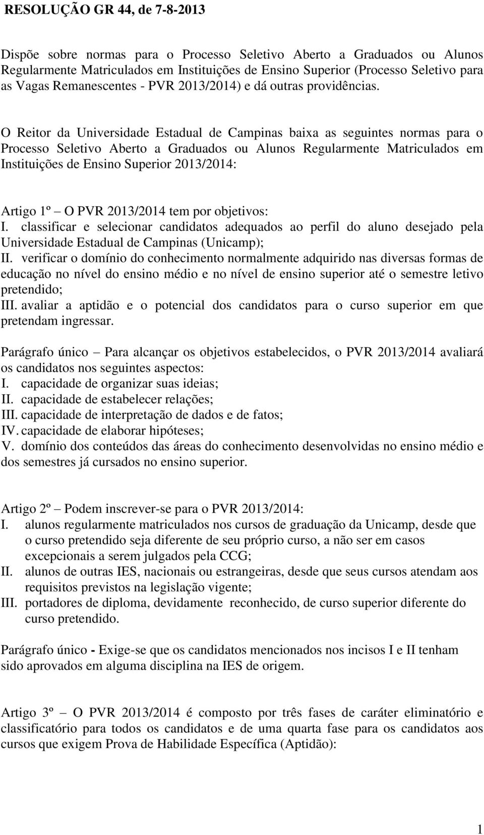 O Reitor da Universidade Estadual de Campinas baixa as seguintes normas para o Processo Seletivo Aberto a Graduados ou Alunos Regularmente Matriculados em Instituições de Ensino Superior 2013/2014: