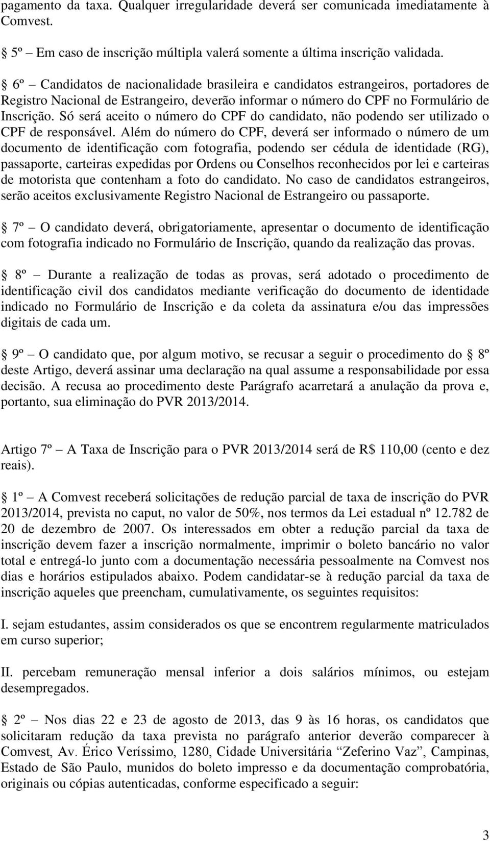 Só será aceito o número do CPF do candidato, não podendo ser utilizado o CPF de responsável.