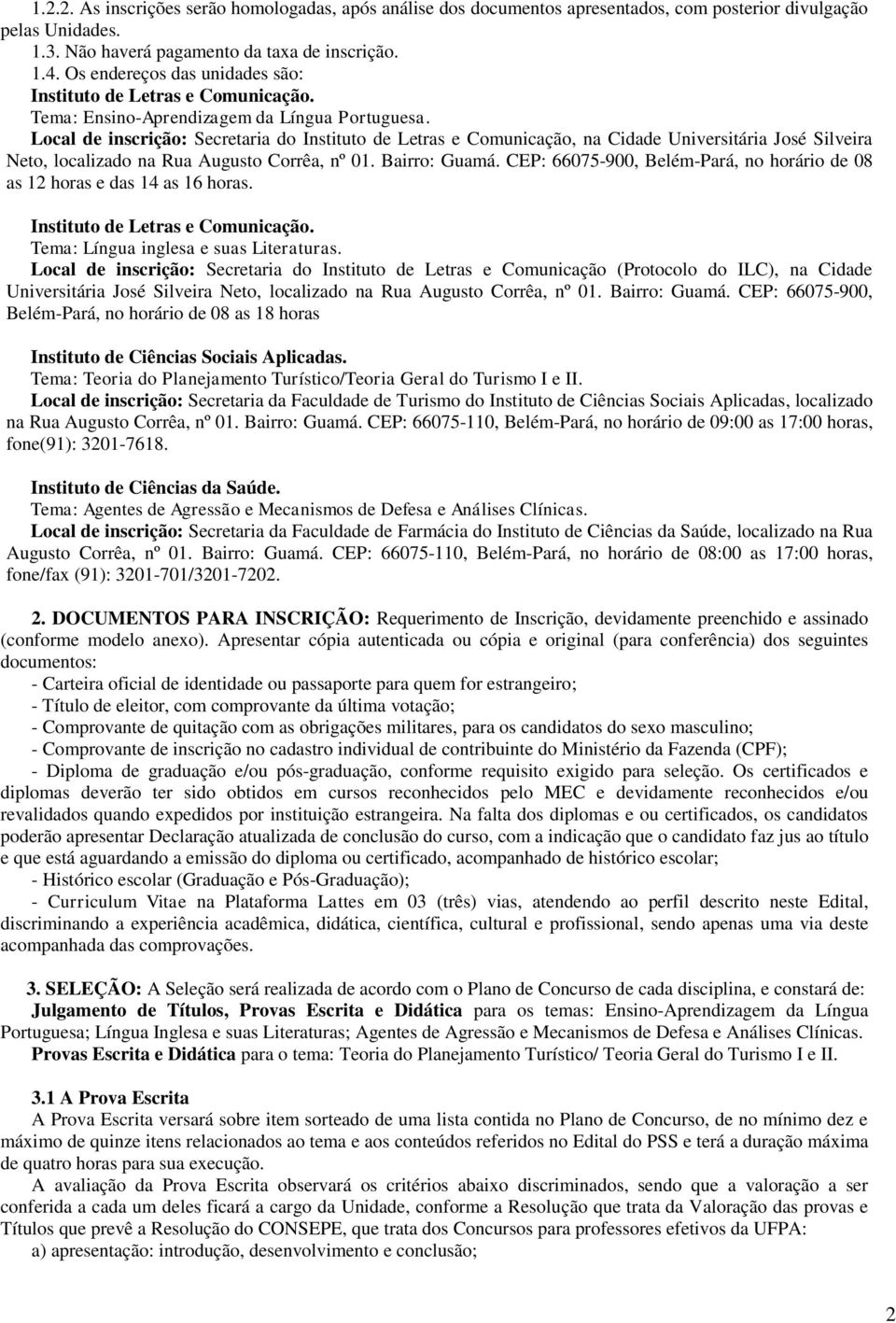 Local de inscrição: Secretaria do Instituto de Letras e Comunicação, na Cidade Universitária José Silveira Neto, localizado na Rua Augusto Corrêa, nº 0. Bairro: Guamá.