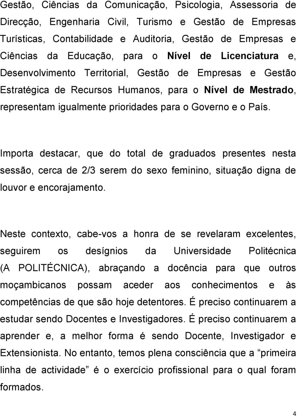 o País. Importa destacar, que do total de graduados presentes nesta sessão, cerca de 2/3 serem do sexo feminino, situação digna de louvor e encorajamento.