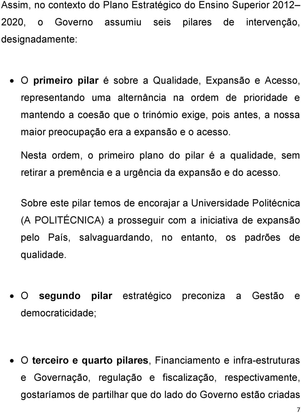 Nesta ordem, o primeiro plano do pilar é a qualidade, sem retirar a premência e a urgência da expansão e do acesso.