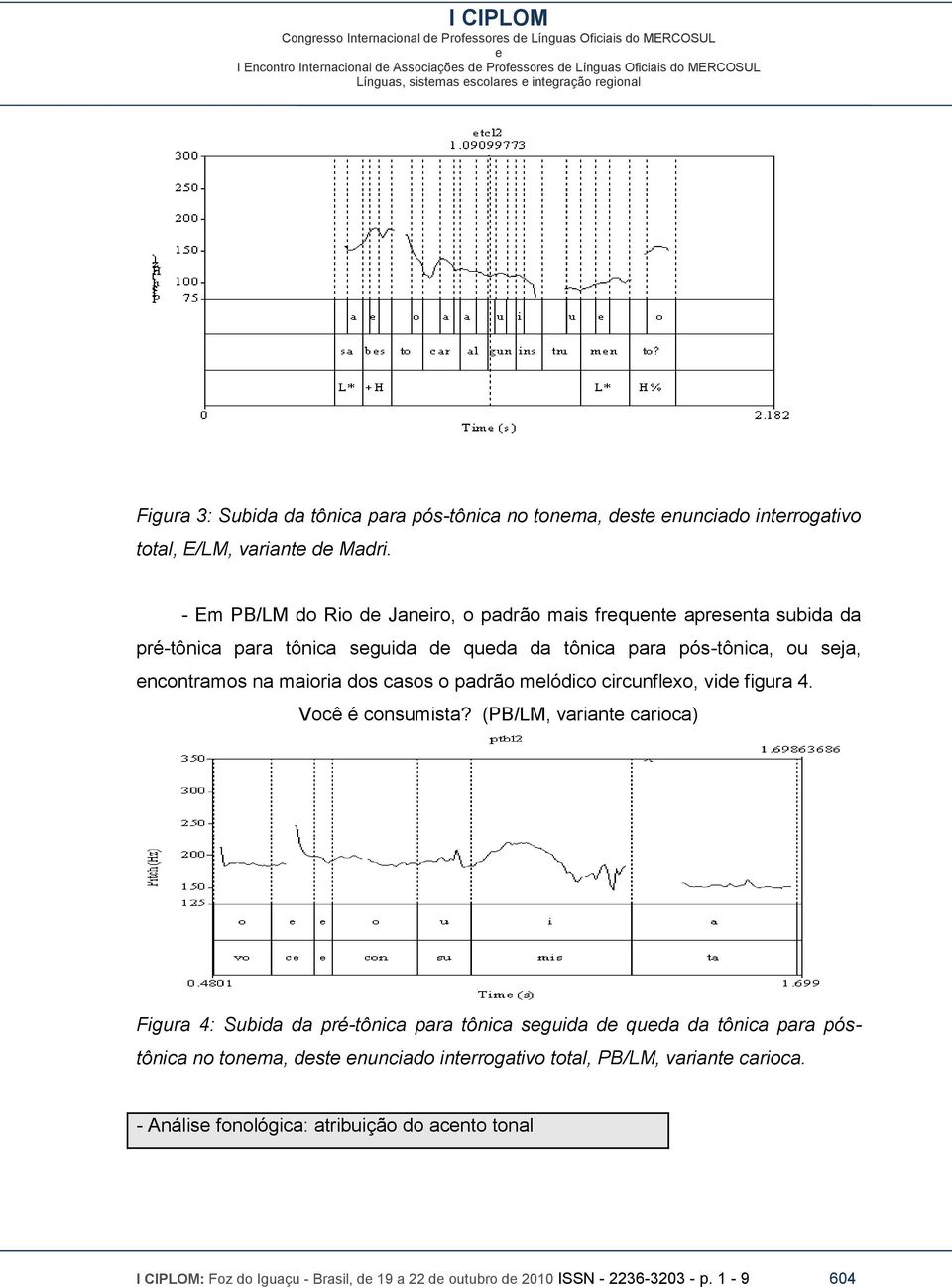 mlódico circunflxo, vid figura 4. Você é consumista?