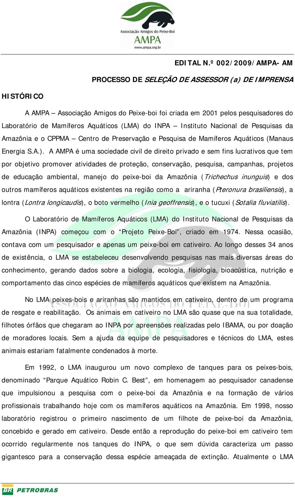 do INPA Instituto Nacional de Pesquisas da Amazônia e o CPPMA Centro de Preservação e Pesquisa de Mamíferos Aquáticos (Manaus Energia S.A.).