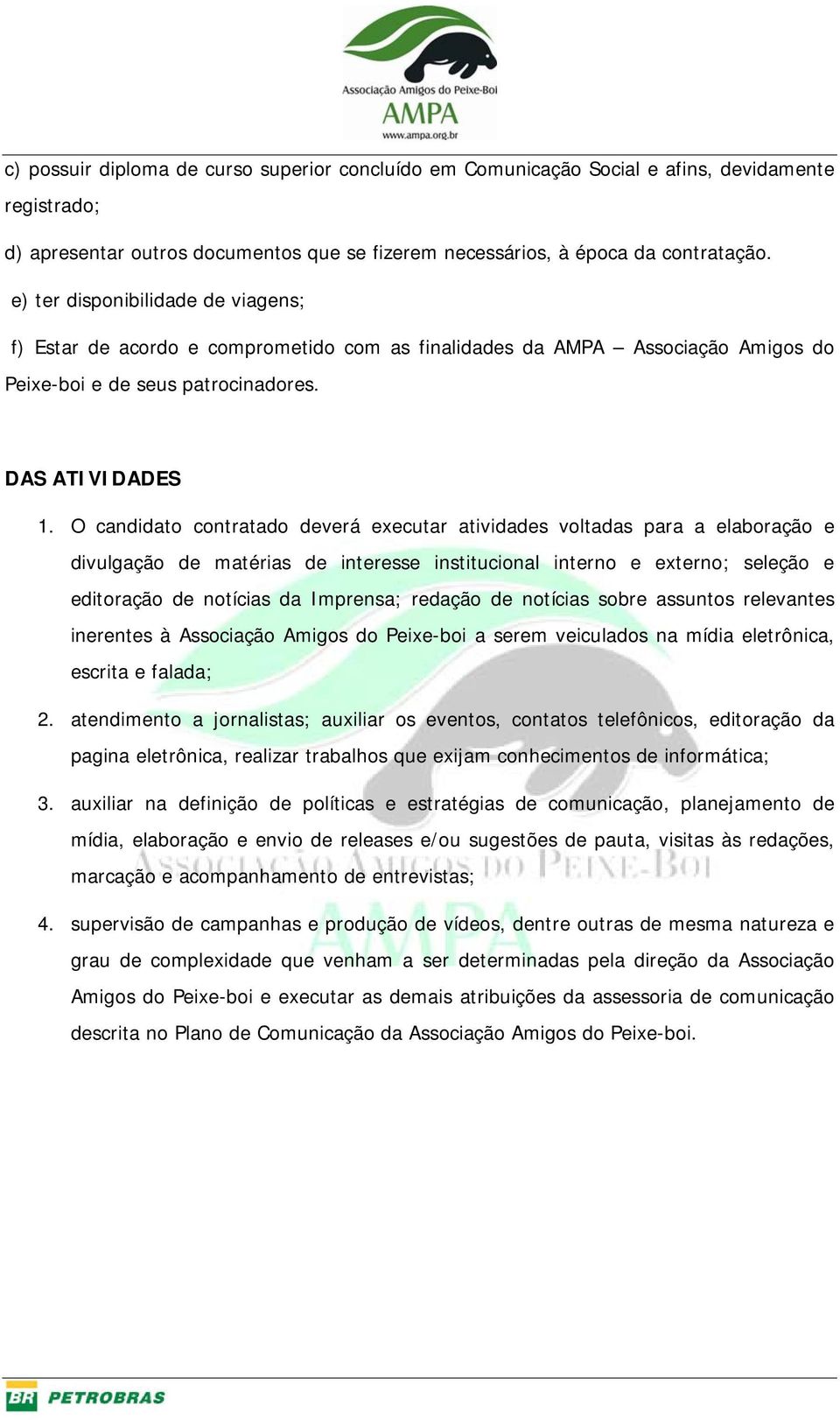 O candidato contratado deverá executar atividades voltadas para a elaboração e divulgação de matérias de interesse institucional interno e externo; seleção e editoração de notícias da Imprensa;