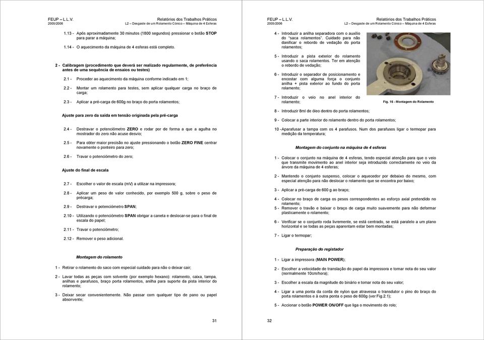 Cidado para não danificar o rebordo de vedação do porta rolamentos; - Calibragem (procedimento qe deverá ser realizado reglarmente, de preferência antes de ma seqência de ensaios o testes).