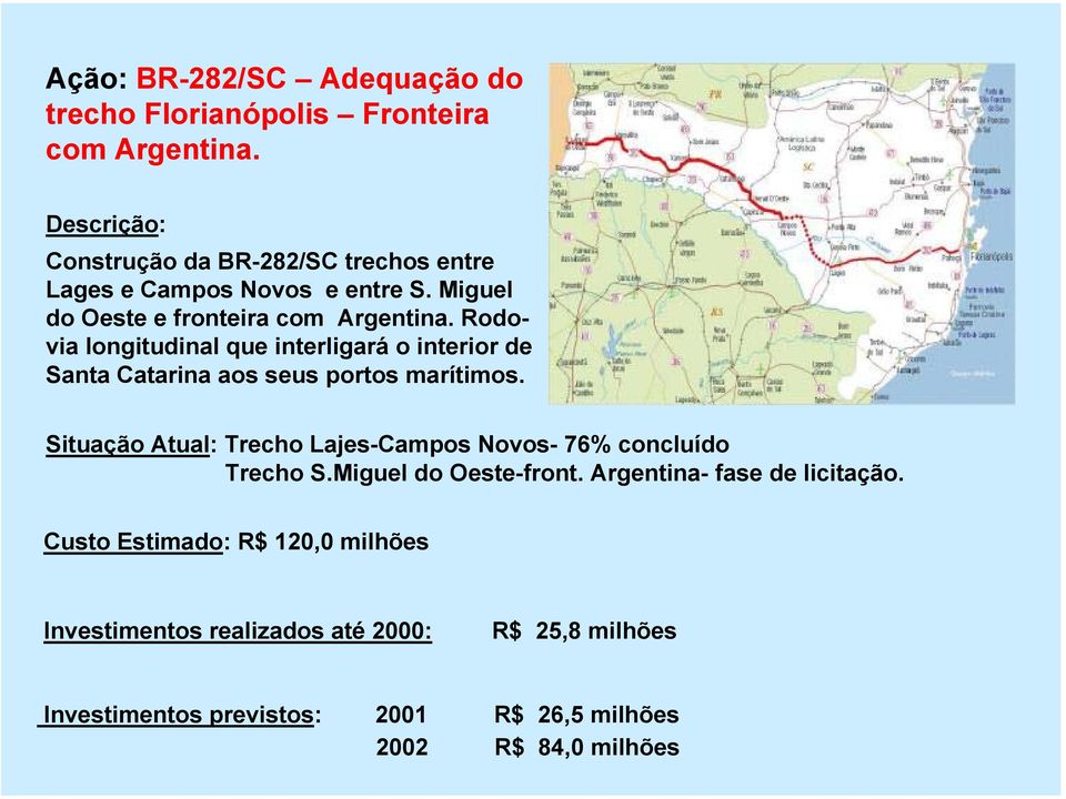 Rodovia longitudinal que interligará o interior de Santa Catarina aos seus portos marítimos.