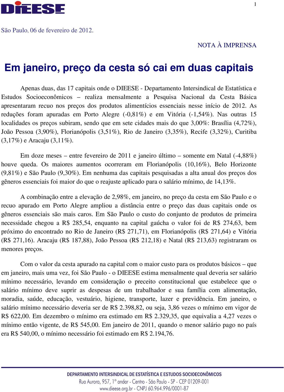 a Pesquisa Nacional da Cesta Básica apresentaram recuo nos preços dos produtos alimentícios essenciais nesse início de 2012. As reduções foram apuradas em Porto Alegre (-0,81%) e em Vitória (-1,54%).