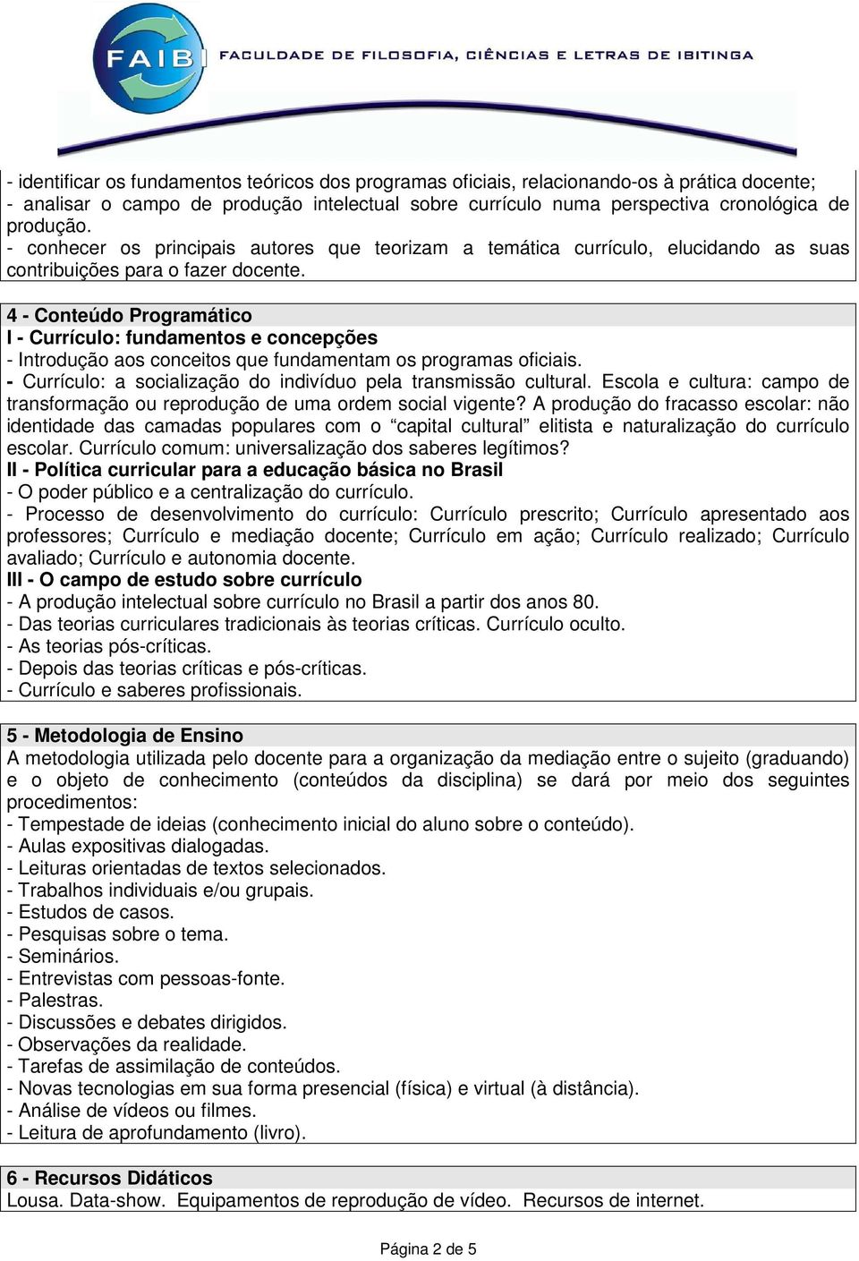 4 - Conteúdo Programático I - Currículo: fundamentos e concepções - Introdução aos conceitos que fundamentam os programas oficiais. - Currículo: a socialização do indivíduo pela transmissão cultural.