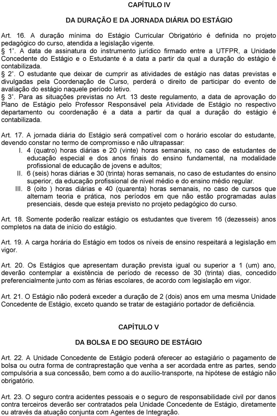 A data de assinatura do instrumento jurídico firmado entre a UTFPR, a Unidade Concedente do Estágio e o Estudante é a data a partir da qual a duração do estágio é contabilizada. 2.