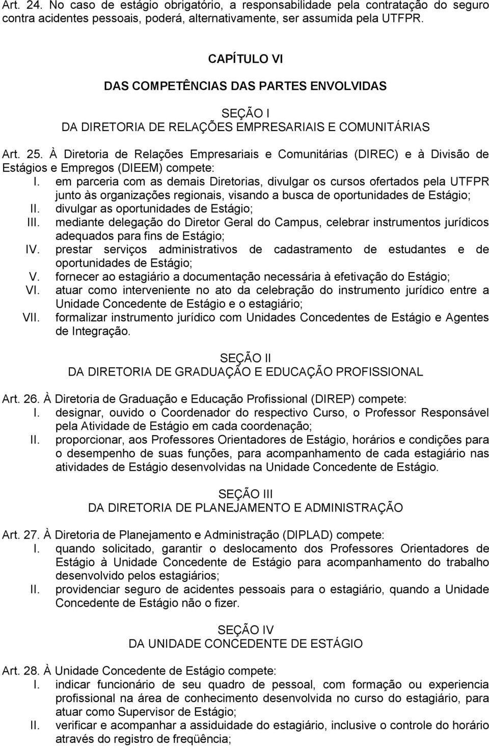 À Diretoria de Relações Empresariais e Comunitárias (DIREC) e à Divisão de Estágios e Empregos (DIEEM) compete: I.