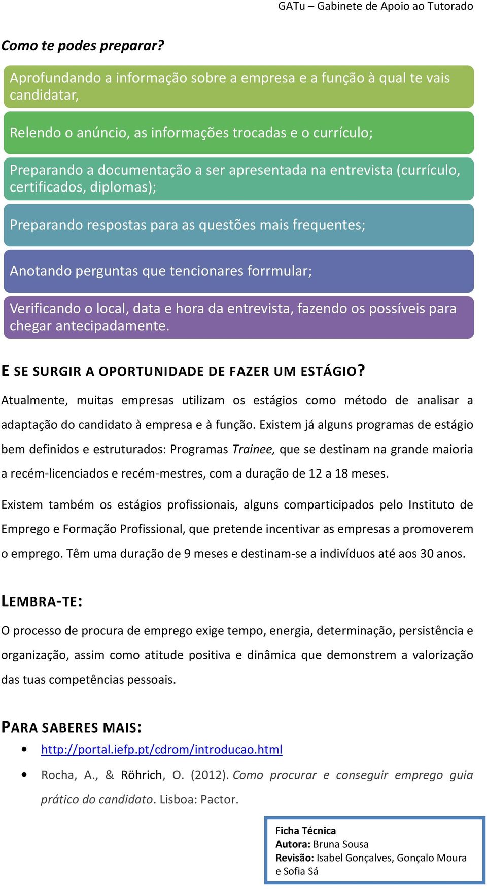 (currículo, certificados, diplomas); Preparando respostas para as questões mais frequentes; Anotando perguntas que tencionares forrmular; Verificando o local, data e hora da entrevista, fazendo os