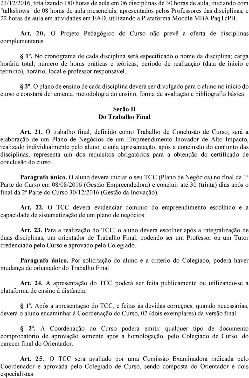 No cronograma de cada disciplina será especificado o nome da disciplina; carga horária total; número de horas práticas e teóricas; período de realização (data de inicio e término), horário; local e