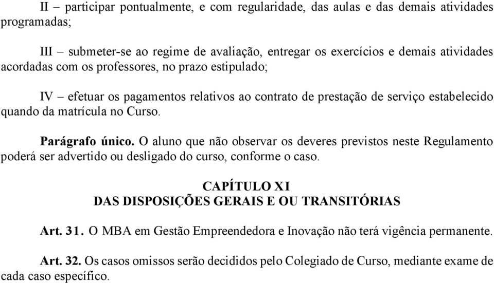 O aluno que não observar os deveres previstos neste Regulamento poderá ser advertido ou desligado do curso, conforme o caso.