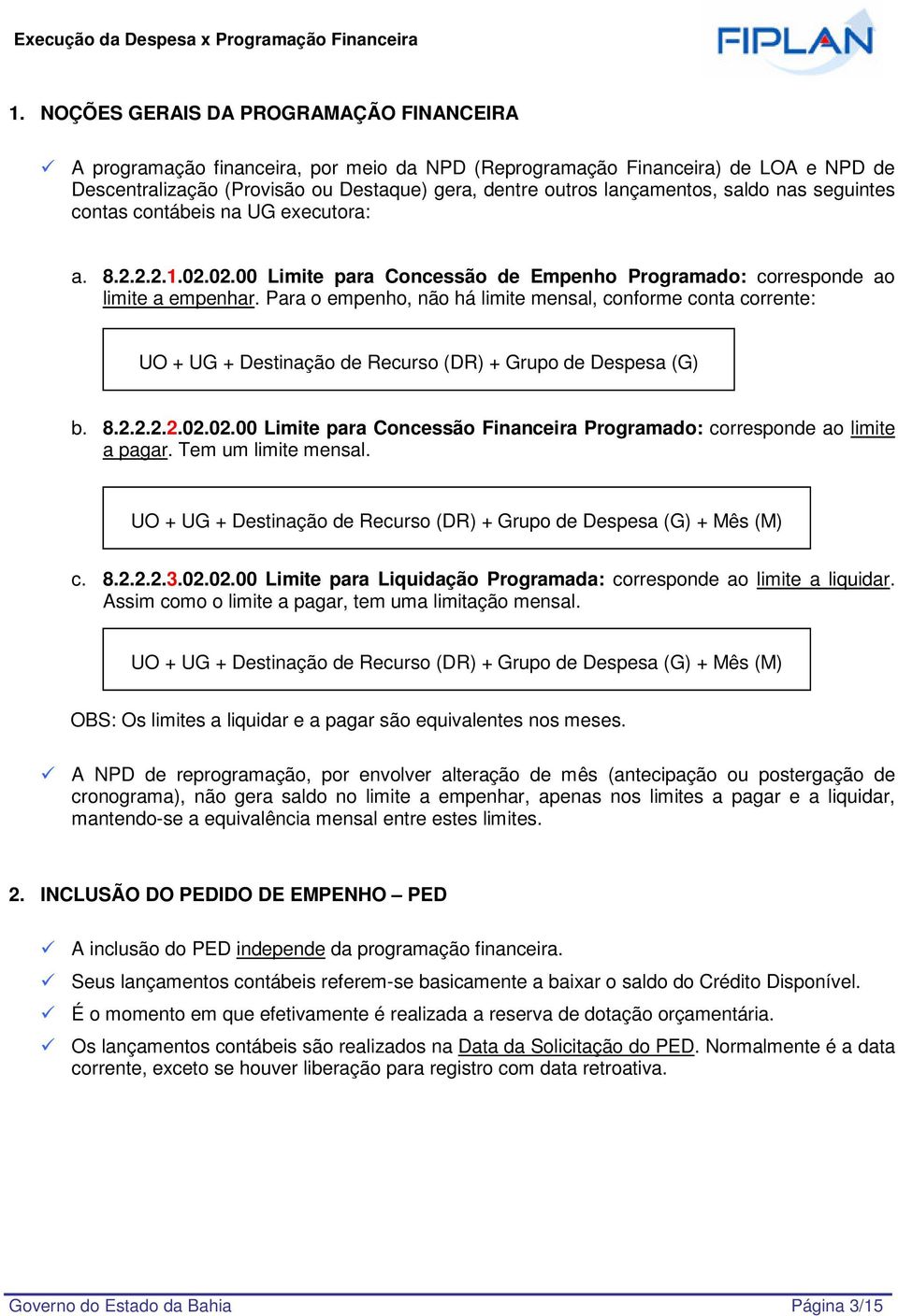 Para o empenho, não há limite mensal, conforme conta corrente: UO + UG + Destinação de Recurso (DR) + Grupo de Despesa (G) b. 8.2.2.2.2.02.