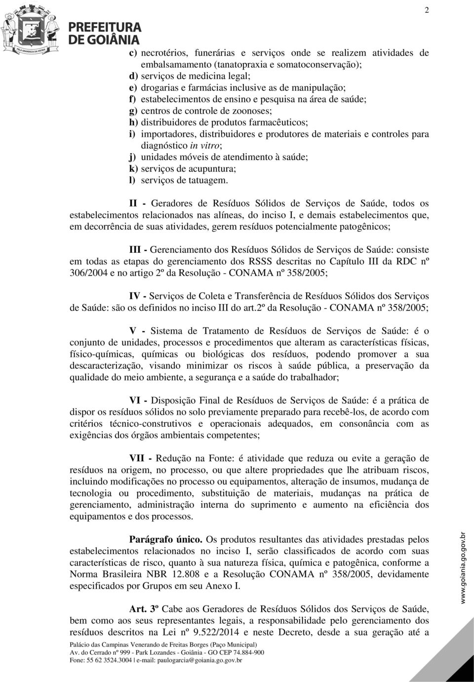 de materiais e controles para diagnóstico in vitro; j) unidades móveis de atendimento à saúde; k) serviços de acupuntura; l) serviços de tatuagem.