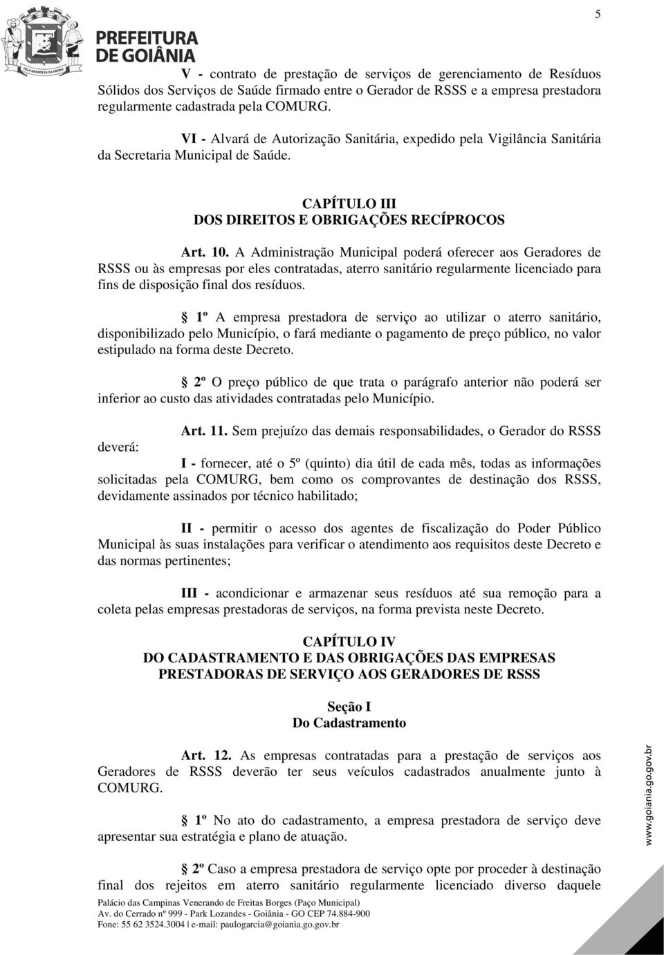 A Administração Municipal poderá oferecer aos Geradores de RSSS ou às empresas por eles contratadas, aterro sanitário regularmente licenciado para fins de disposição final dos resíduos.