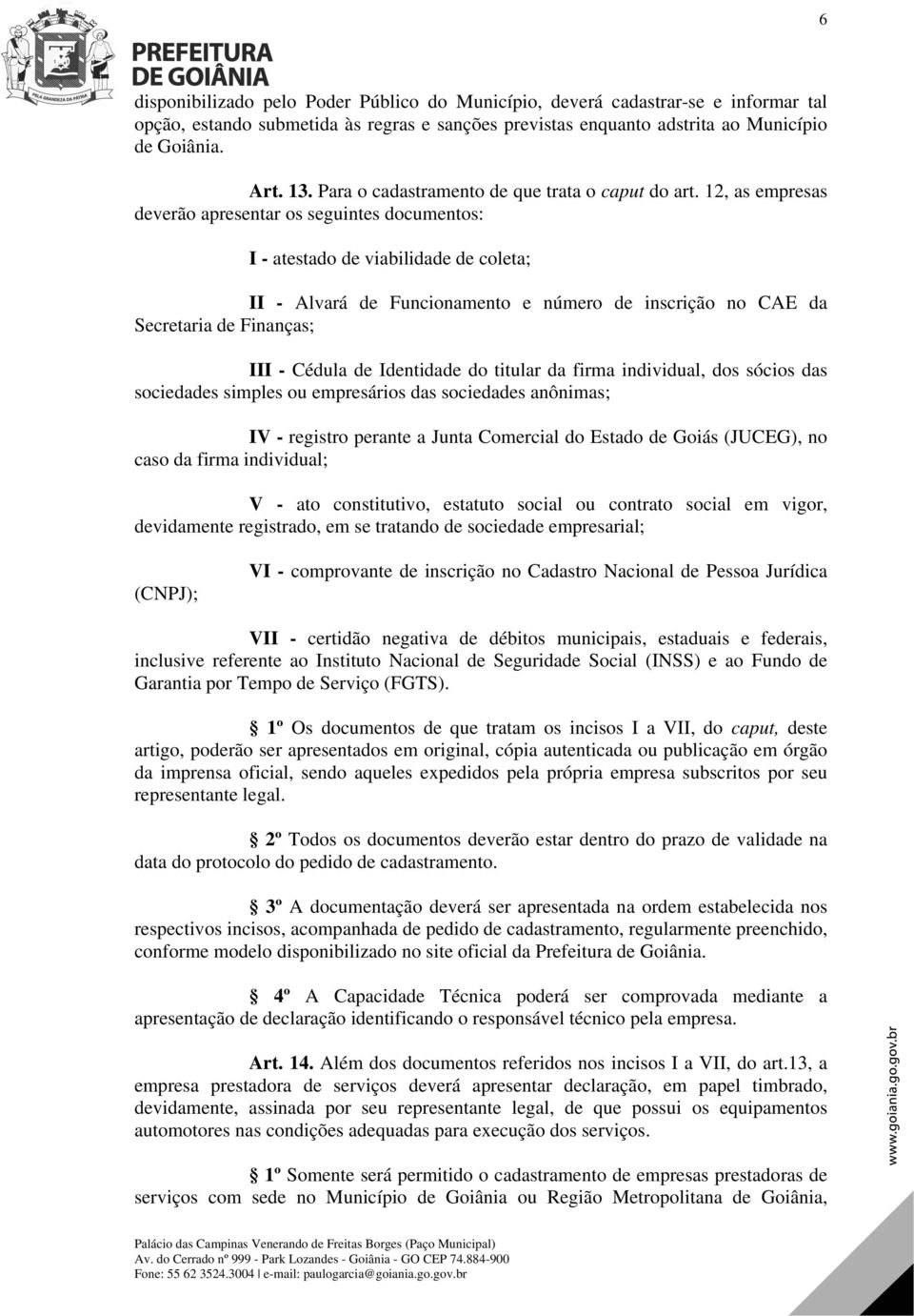 12, as empresas deverão apresentar os seguintes documentos: I - atestado de viabilidade de coleta; II - Alvará de Funcionamento e número de inscrição no CAE da Secretaria de Finanças; III - Cédula de