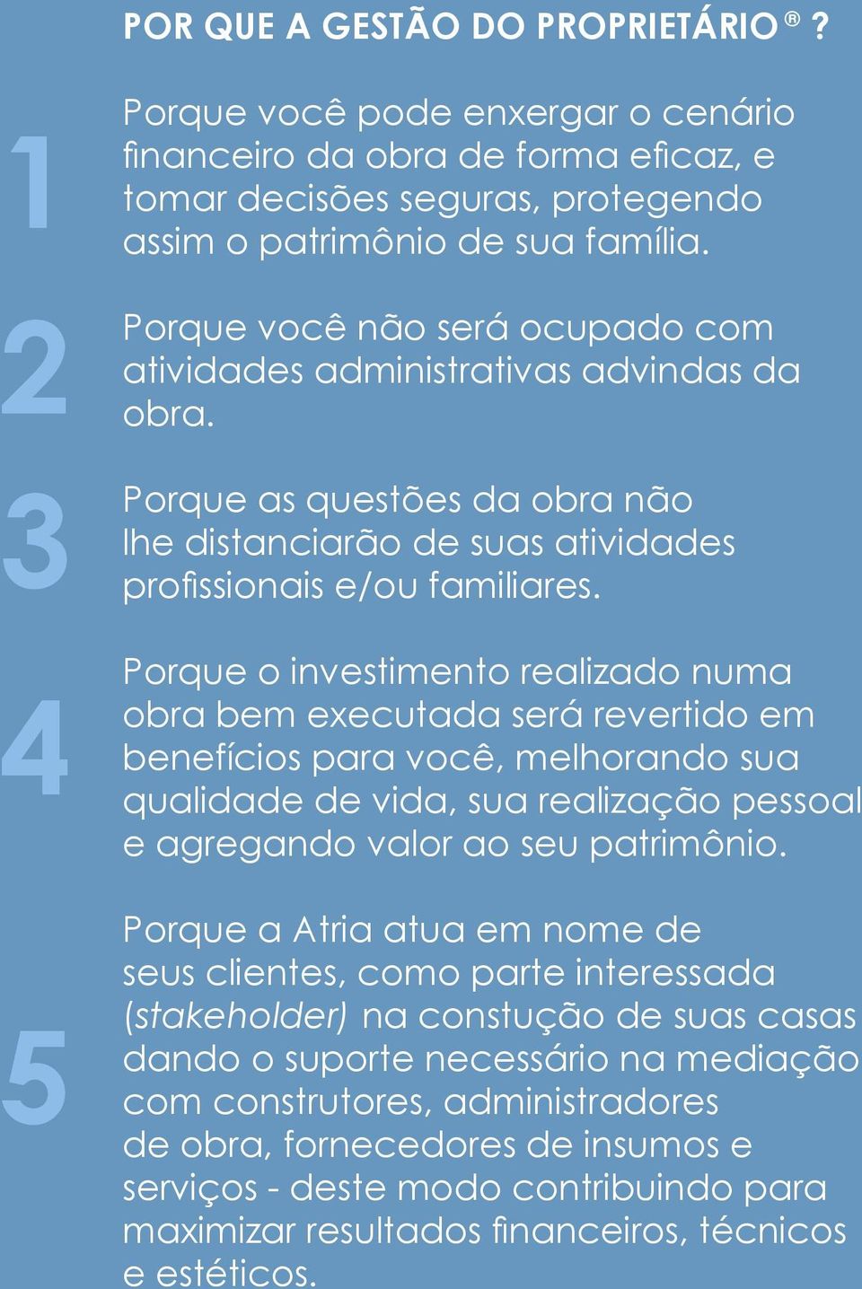 Porque o investimento realizado numa obra bem executada será revertido em benefícios para você, melhorando sua qualidade de vida, sua realização pessoal e agregando valor ao seu patrimônio.