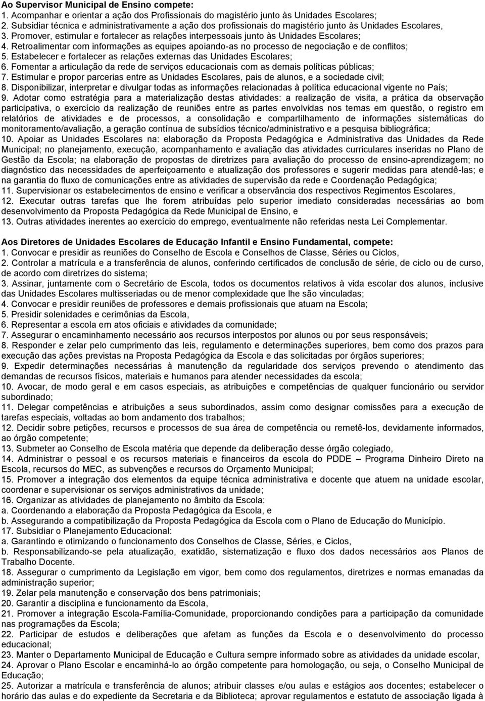 Promover, estimular e fortalecer as relações interpessoais junto às Unidades Escolares; 4. Retroalimentar com informações as equipes apoiando-as no processo de negociação e de conflitos; 5.