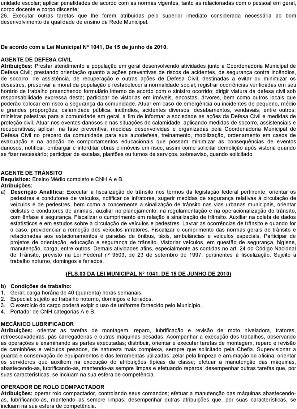 De acordo com a Lei Municipal Nº 1041, De 15 de junho de 2010.