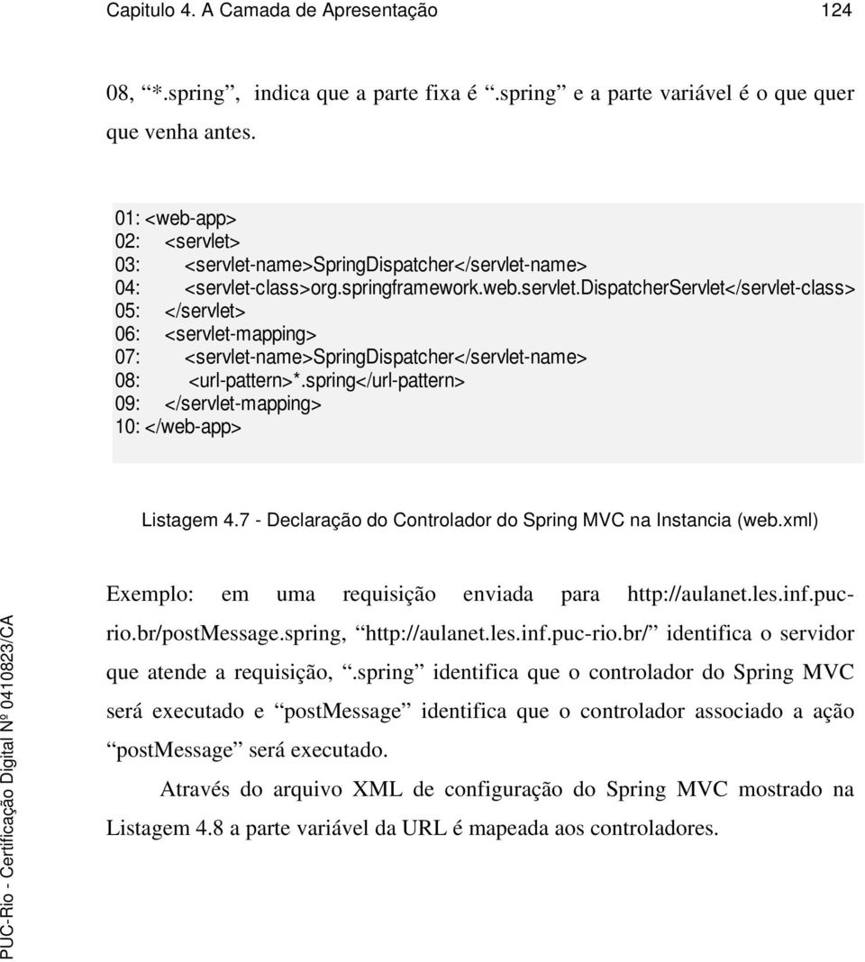 spring</url-pattern> 09: </servlet-mapping> 10: </web-app> Listagem 4.7 - Declaração do Controlador do Spring MVC na Instancia (web.xml) Exemplo: em uma requisição enviada para http://aulanet.les.inf.