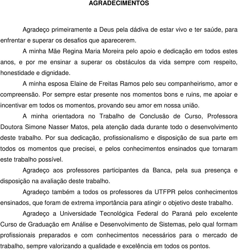 A minha esposa Elaine de Freitas Ramos pelo seu companheirismo, amor e compreensão.