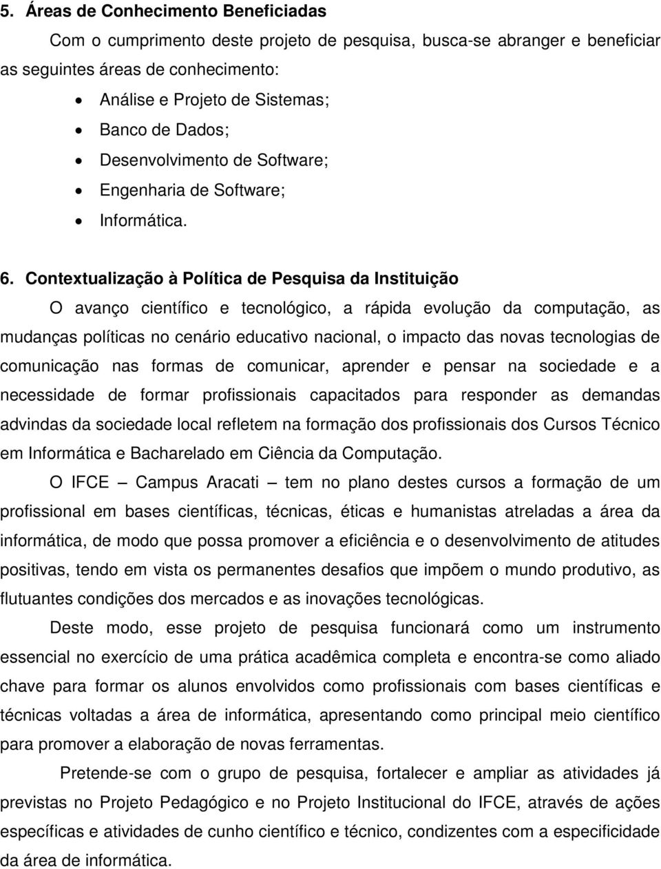 Contextualização à Política de Pesquisa da Instituição O avanço científico e tecnológico, a rápida evolução da computação, as mudanças políticas no cenário educativo nacional, o impacto das novas