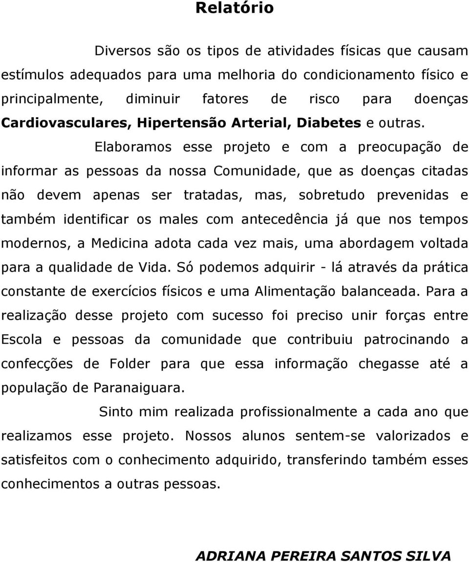 Elaboramos esse projeto e com a preocupação de informar as pessoas da nossa Comunidade, que as doenças citadas não devem apenas ser tratadas, mas, sobretudo prevenidas e também identificar os males