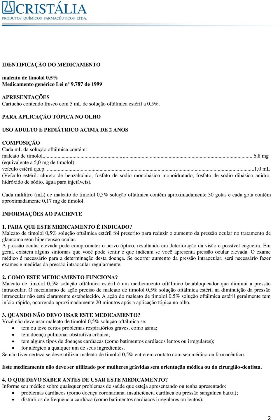 s.p....1,0 ml (Veículo estéril: cloreto de benzalcônio, fosfato de sódio monobásico monoidratado, fosfato de sódio dibásico anidro, hidróxido de sódio, água para injetáveis).