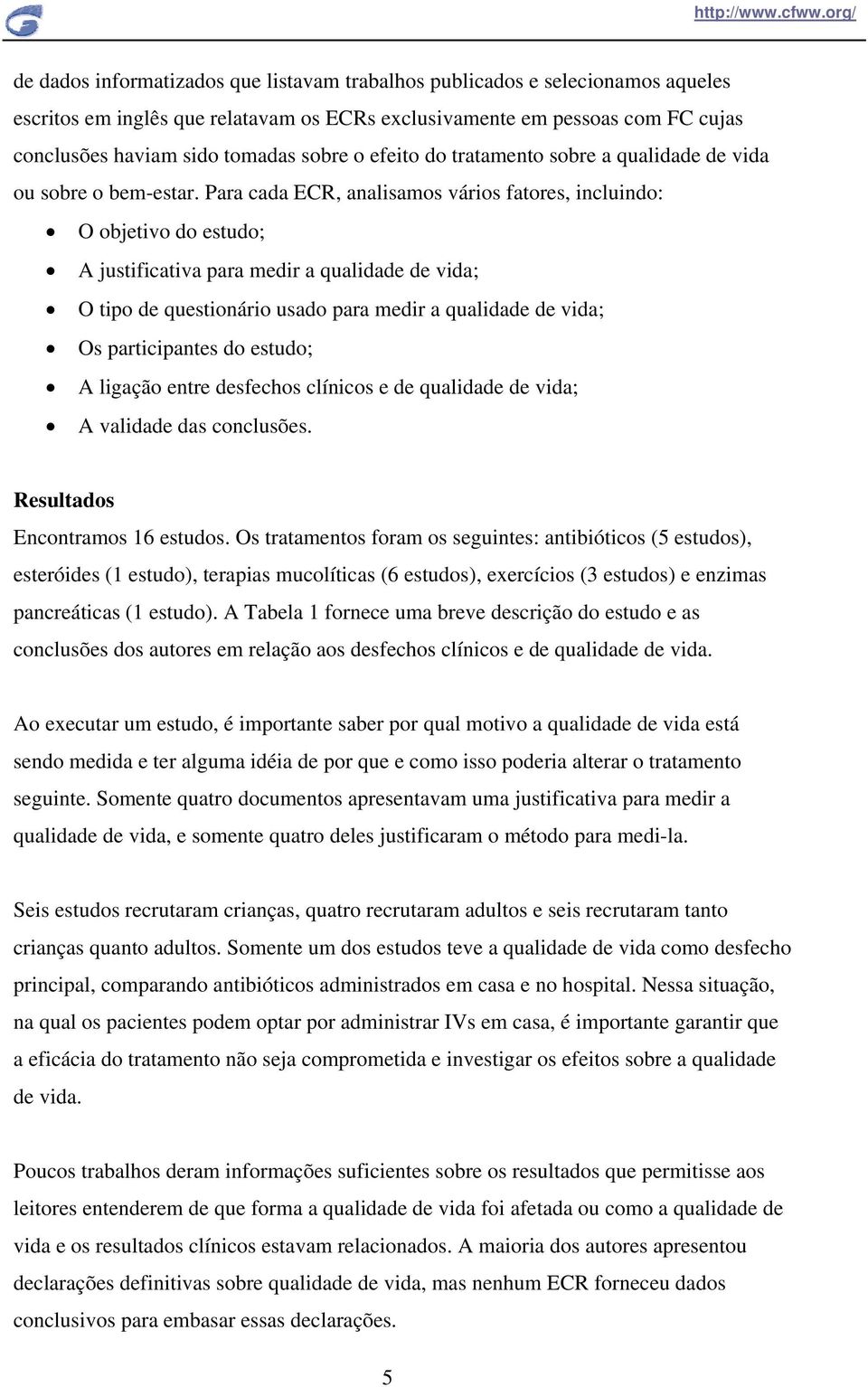 Para cada ECR, analisamos vários fatores, incluindo: O objetivo do estudo; A justificativa para medir a qualidade de vida; O tipo de questionário usado para medir a qualidade de vida; Os