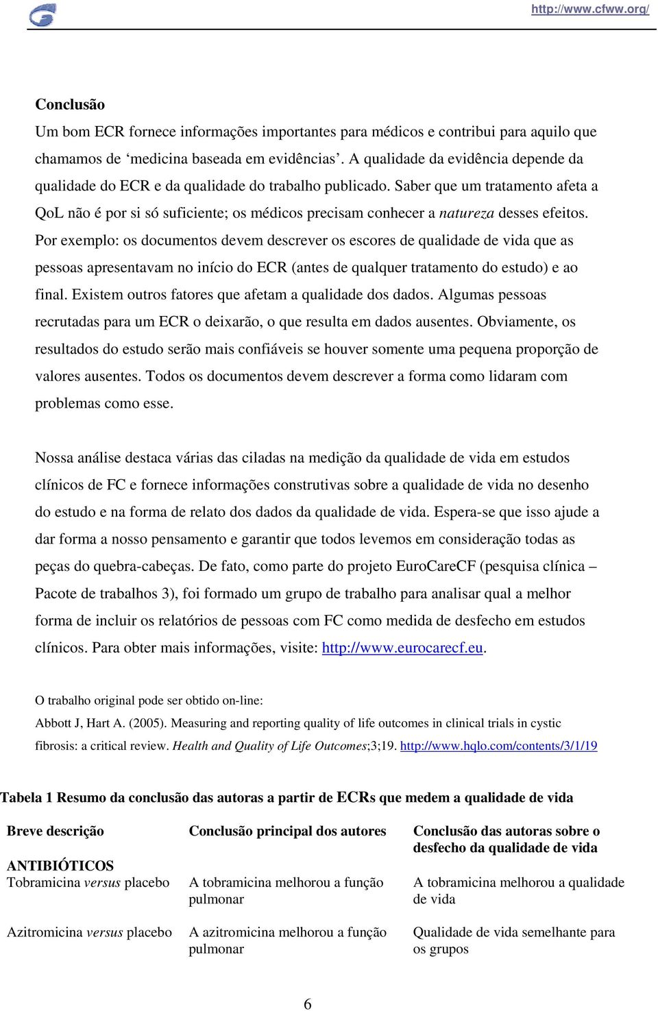 Saber que um tratamento afeta a QoL não é por si só suficiente; os médicos precisam conhecer a natureza desses efeitos.