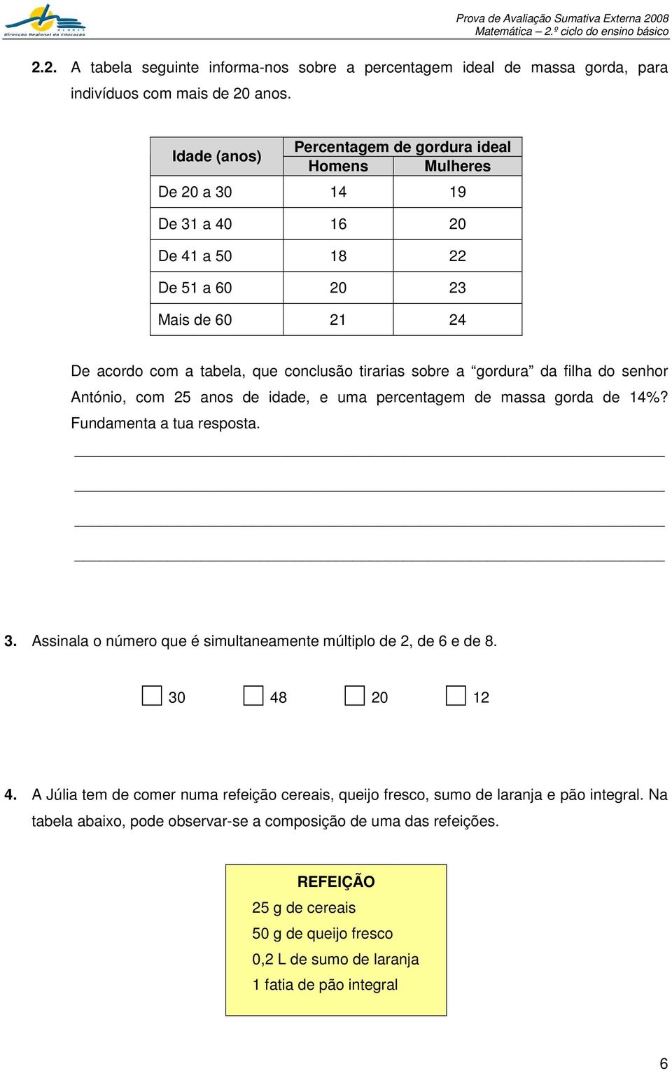 a gordura da filha do senhor António, com 25 anos de idade, e uma percentagem de massa gorda de 14%? Fundamenta a tua resposta. 3.