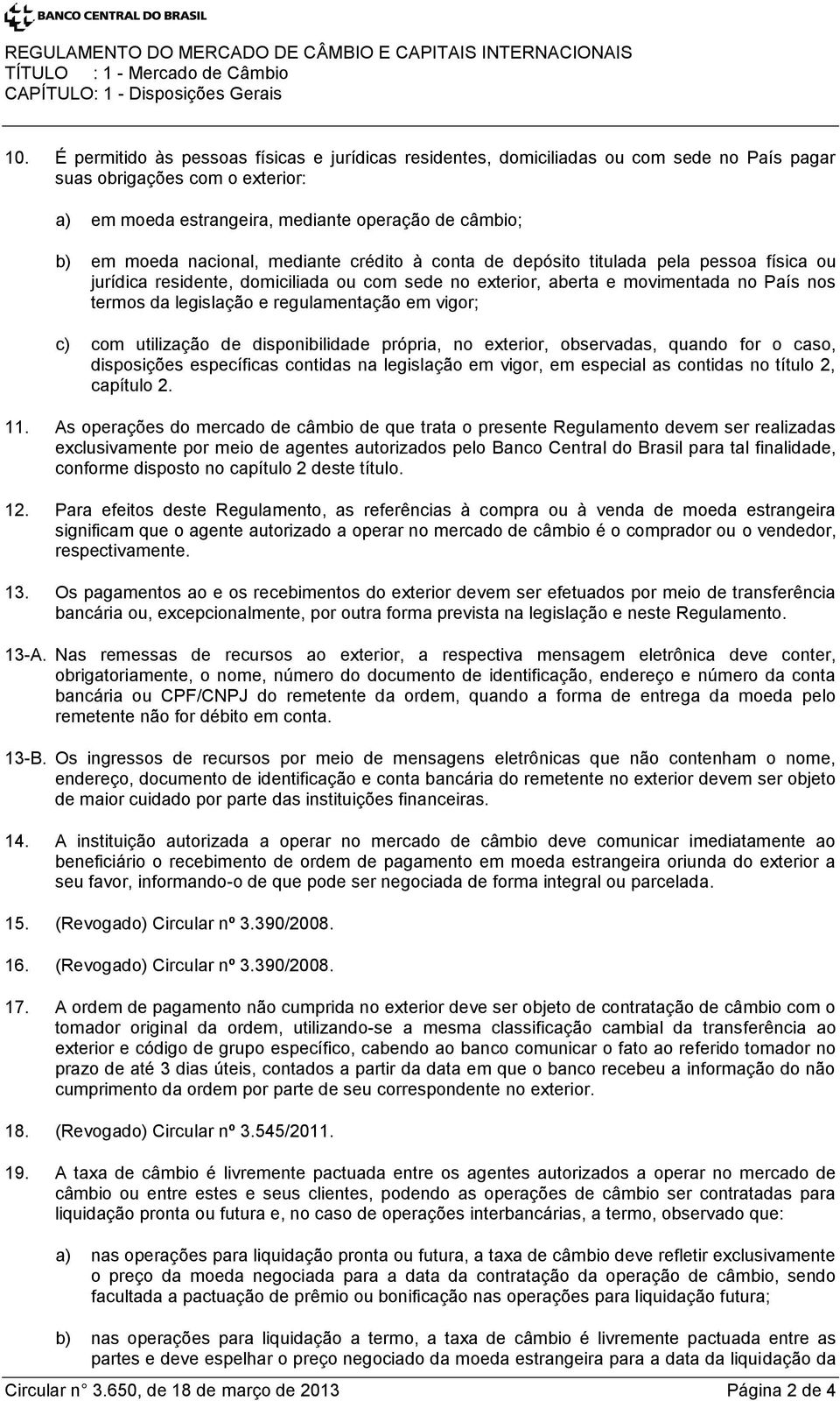 nacional, mediante crédito à conta de depósito titulada pela pessoa física ou jurídica residente, domiciliada ou com sede no exterior, aberta e movimentada no País nos termos da legislação e