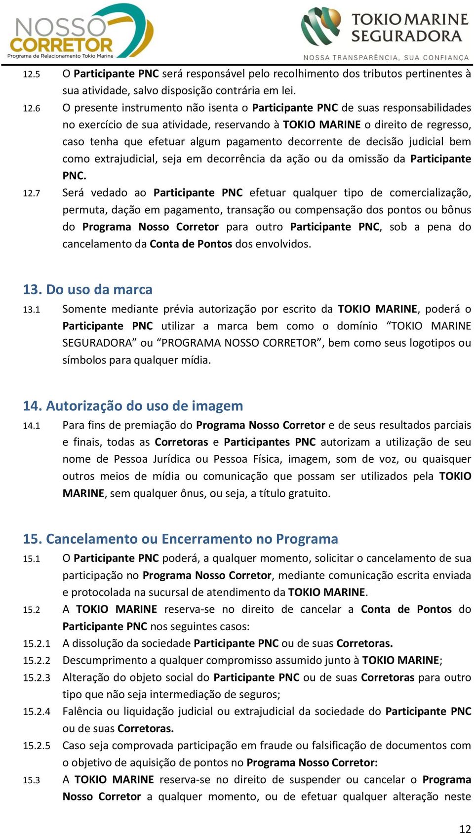 decorrente de decisão judicial bem como extrajudicial, seja em decorrência da ação ou da omissão da Participante PNC. 12.