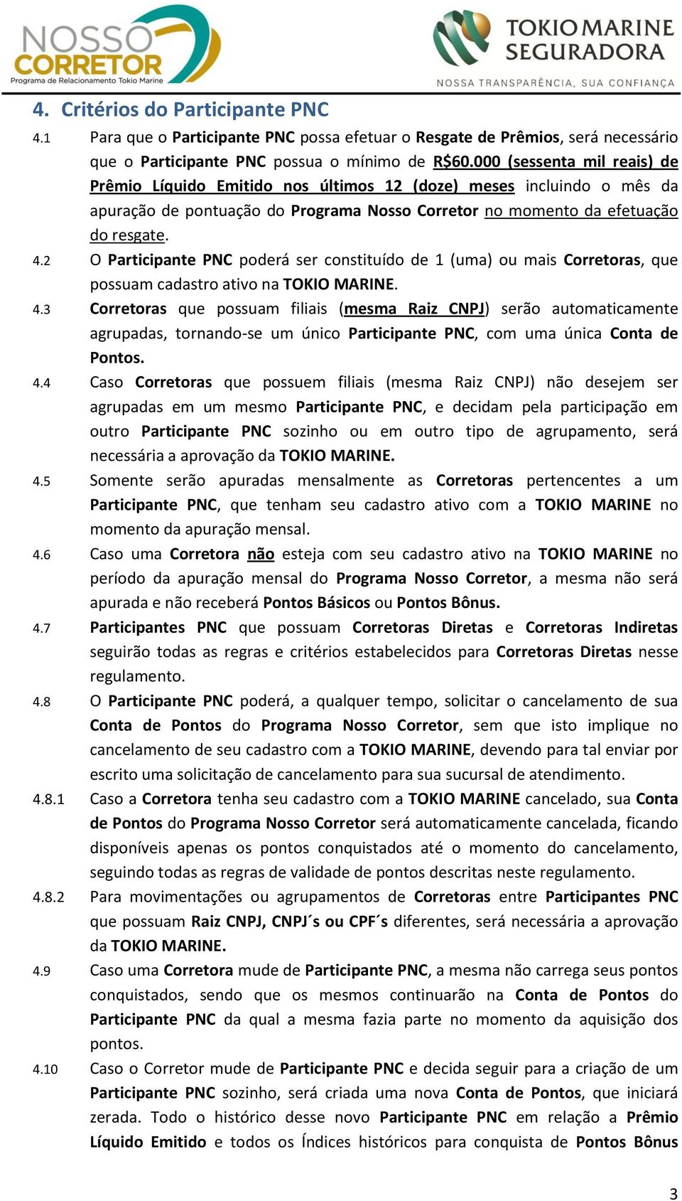 2 O Participante PNC poderá ser constituído de 1 (uma) ou mais Corretoras, que possuam cadastro ativo na TOKIO MARINE. 4.