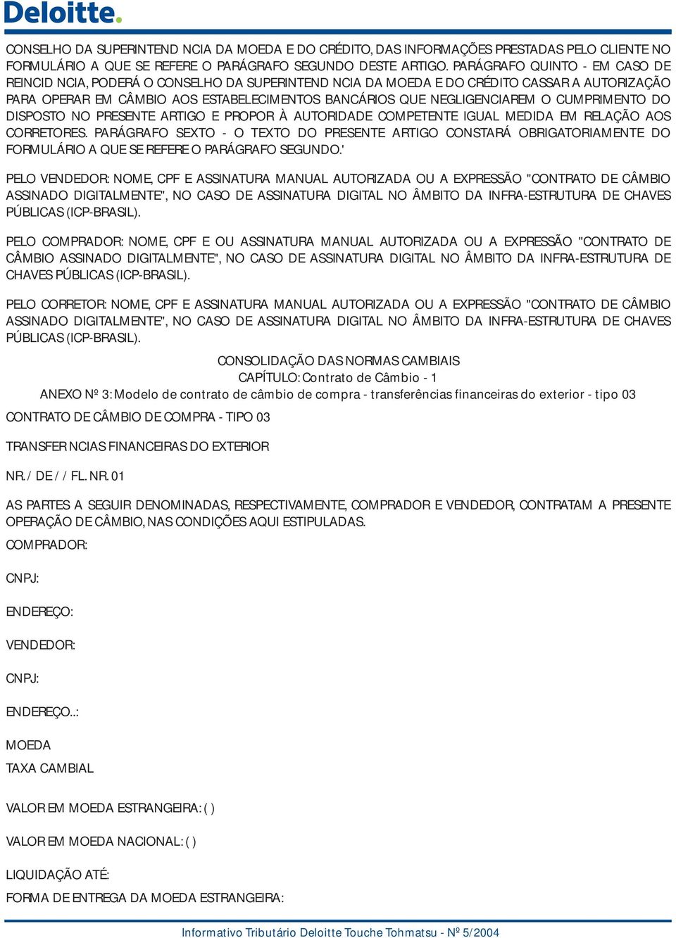 CUMPRIMENTO DO DISPOSTO NO PRESENTE ARTIGO E PROPOR À AUTORIDADE COMPETENTE IGUAL MEDIDA EM RELAÇÃO AOS CORRETORES.