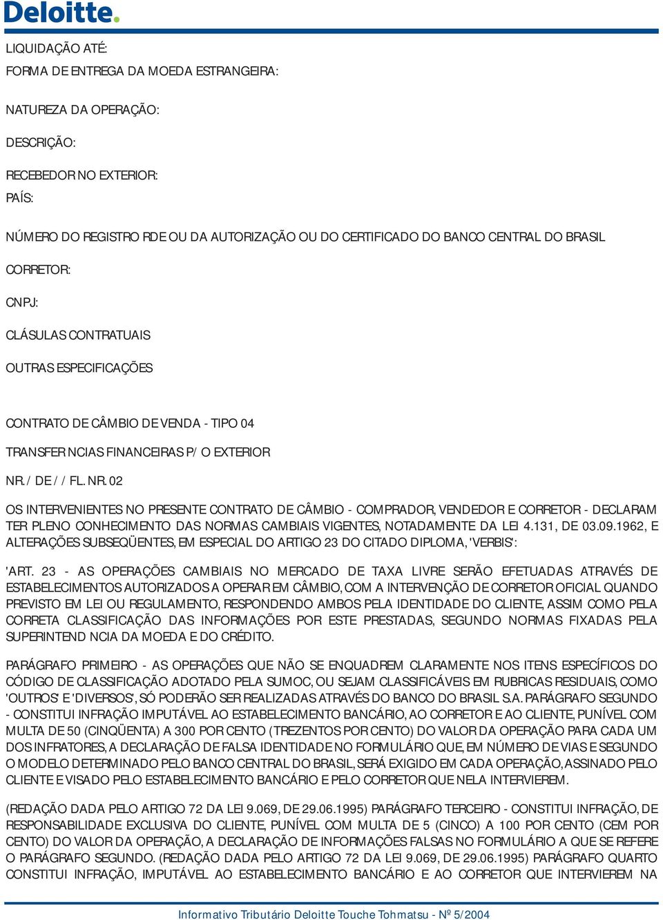 / DE / / FL. NR. 02 OS INTERVENIENTES NO PRESENTE CONTRATO DE CÂMBIO - COMPRADOR, VENDEDOR E CORRETOR - DECLARAM TER PLENO CONHECIMENTO DAS NORMAS CAMBIAIS VIGENTES, NOTADAMENTE DA LEI 4.131, DE 03.