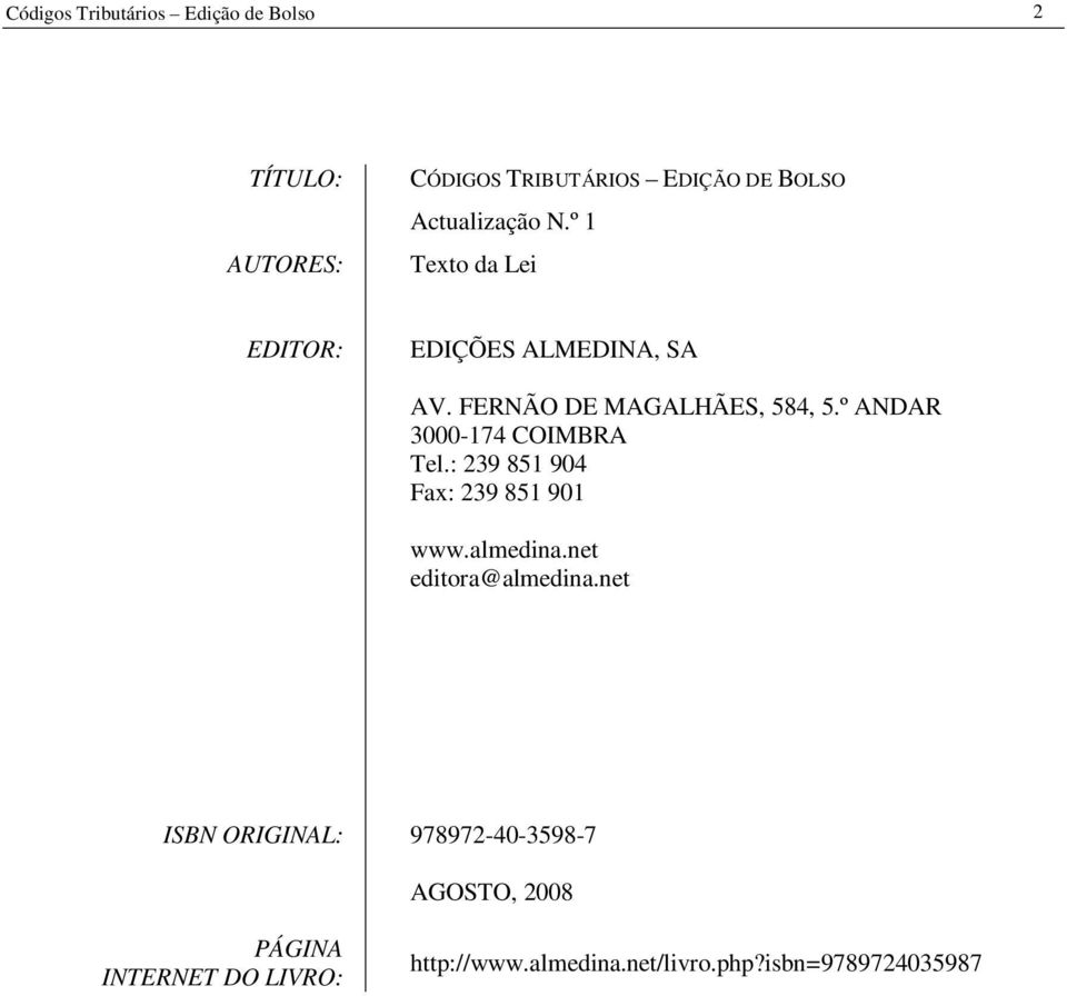 º ANDAR 3000-174 COIMBRA Tel.: 239 851 904 Fax: 239 851 901 www.almedina.net editora@almedina.